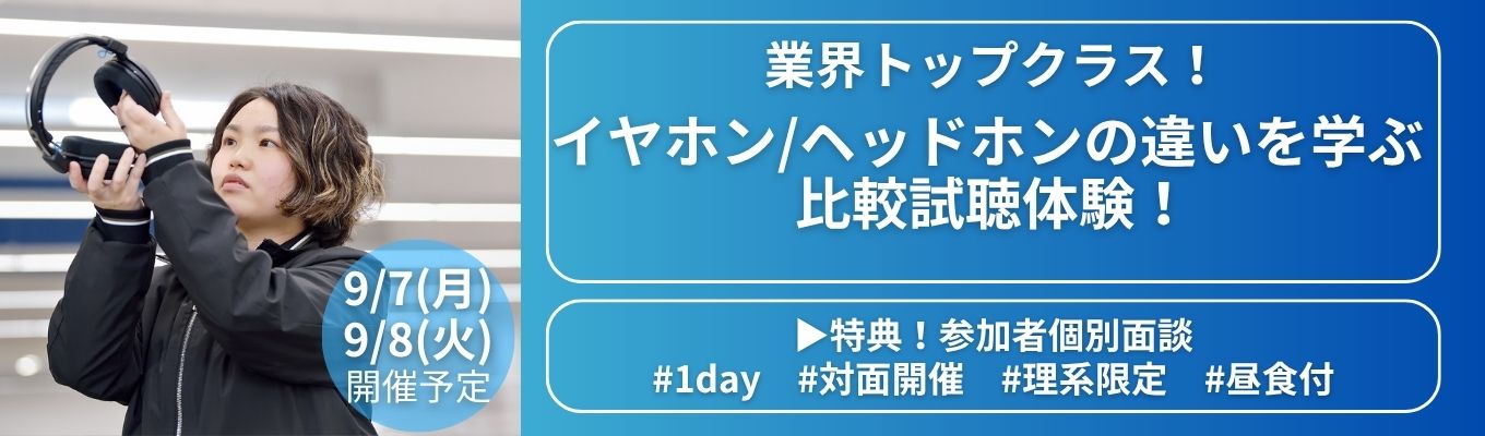 【早期選考直結】9/7,8開催！※理系限定※ 業界トップクラス【イヤホン/ヘッドホン比較試聴体験！】 | 現場社員との座談会あり