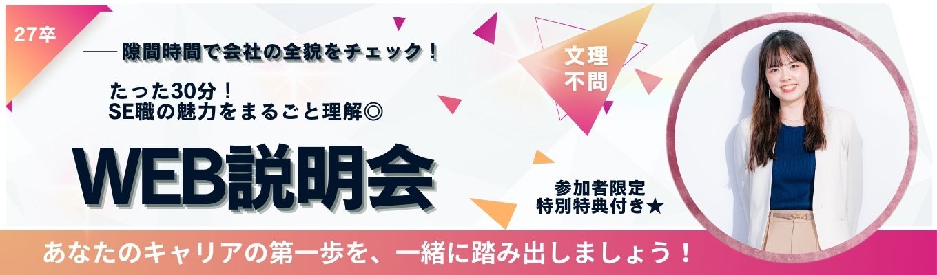  【27卒】本選考直結｜WEB30分#SEに興味のある方＃私服OK#NTTなど大手と多数取引のSES事業＃最短2週間で内定！＃1次面接免除#面接確約#筆記・適正なし#年休123日#副業OK#土日祝休#20代多数活躍募集