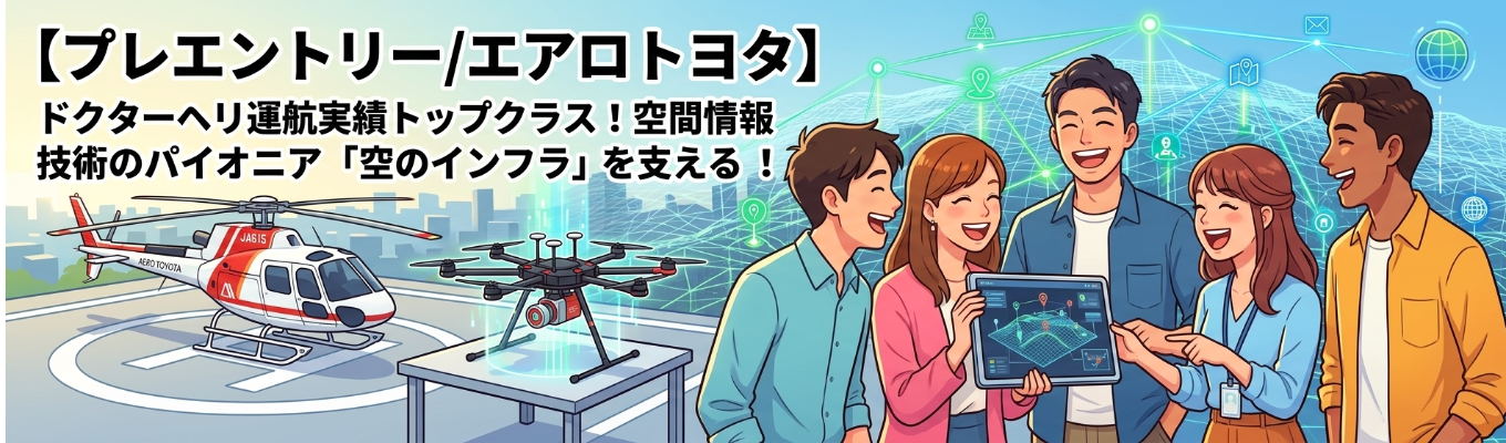 【プレエントリー/エアロトヨタ】ドクターヘリ運航実績トップクラス!空間情報技術のパイオニア「空のインフラ」を支える #保有機数約70機 #航空×ITのハイブリッド #トヨタ資本の安定基盤 #空の開拓者 #空飛ぶクルマ(eVTOL) #航空事業×空間情報事業募集