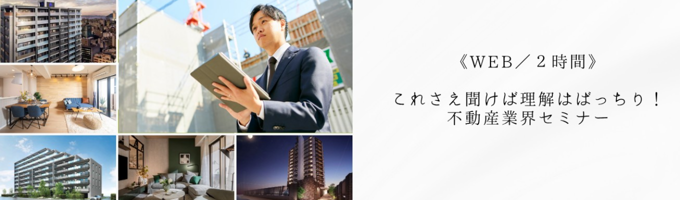 《WEB/2時間》これさえ聞けば理解はばっちり!不動産業界セミナー#全国トップクラス#上場企業