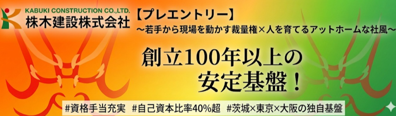 【プレエントリー】〜若手から現場を動かす裁量権×人を育てるアットホームな社風〜 | 創立100年以上の安定基盤！| #資格手当充実 #自己資本比率40%超 #茨城×東京×大阪の独自基盤