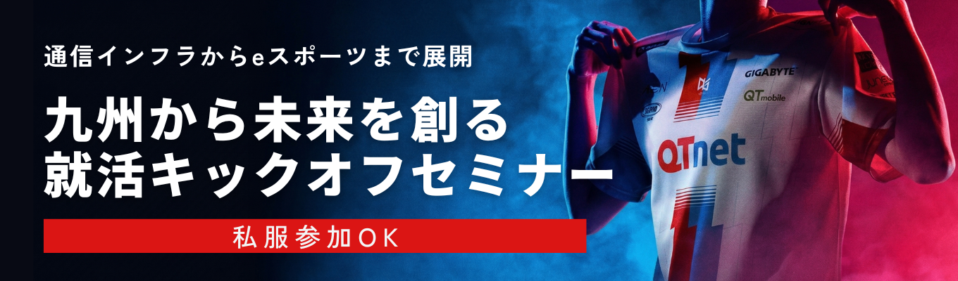 【オンライン開催】BBIQ・QT mobileからeスポーツまで！挑戦し続けるQTnetだからこそ伝えられる就活無双セミナー│#年間休日132日 #リモートワーク・スーパーフレックス制度あり