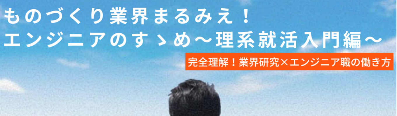 【1.5時間/WEB/理系限定】ものづくり業界まるみえ！エンジニアのすゝめ ～理系就活入門編～