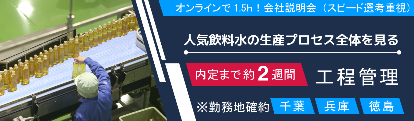 【内定まで２週間】人気飲料水が店頭に並ぶまで！飲料製造の“司令塔”工程管理を全公開【工程管理職】／勤務地は「千葉」「兵庫」「徳島」※勤務地確約／スピード選考で内定まで約2週間！募集