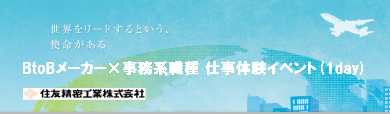 【早期選考直結｜住友グループ｜事務系イベント】《精密機器メーカー／国内シェア100％の実績！》航空機部品・新幹線用熱交換器など世界中の最先端産業を支える技術を体感！｜BtoBメーカー×事務系職種 仕事体験イベント(1day)