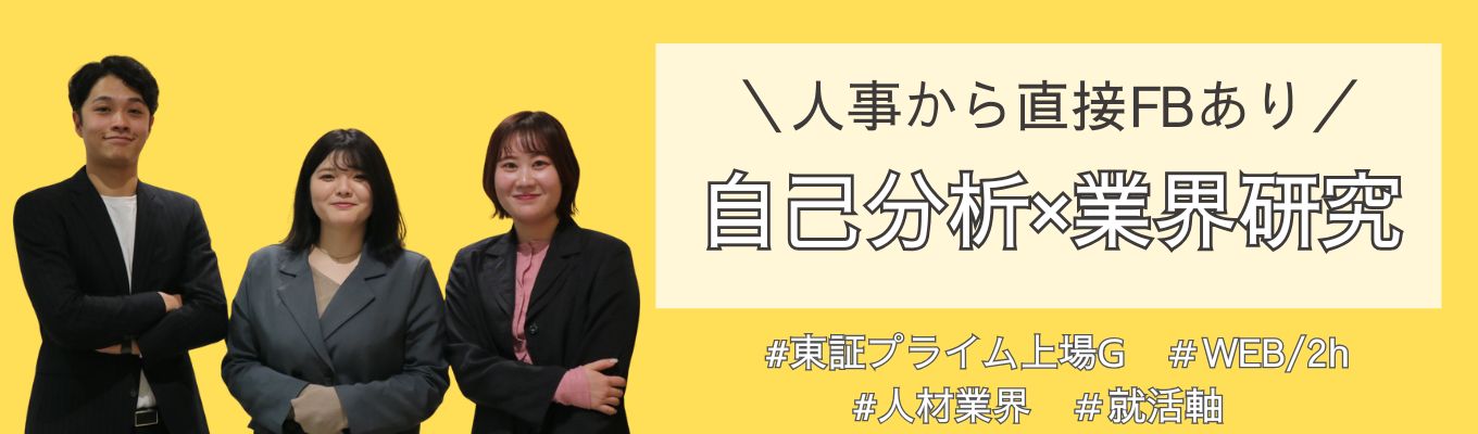 ＼プライム市場上場G／自己分析×業界研究　人事のプロから直接FBあり！【WEB/2時間】＃何をするかより誰とするか