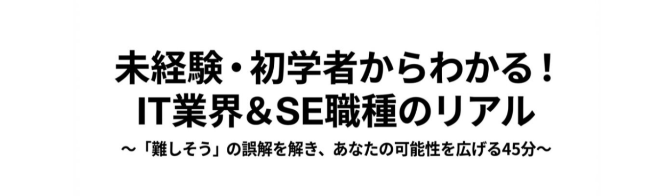 ＜45分・カメラOFF＞【基礎編】ゼロからわかる！IT業界＆SE職種セミナー