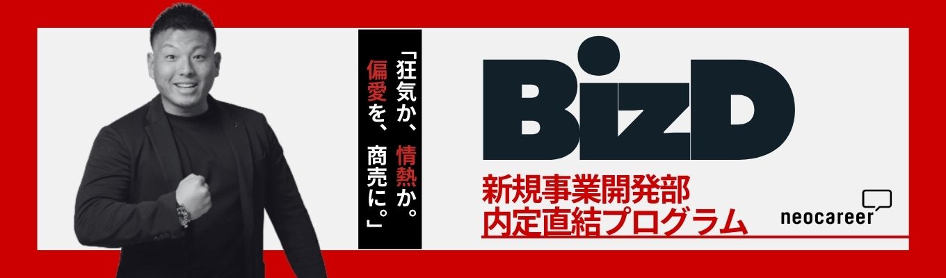 【BizD】28卒限定/新規事業開発/内定直結プログラム~狂気か、情熱か。偏愛を、商売に。~