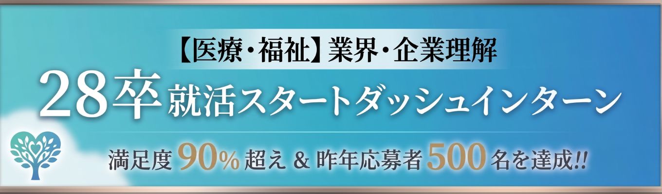 ★２８卒必見★【医療・福祉】業界・企業理解　就活スタートダッシュインターン！＃web開催＃あっという間の90分#夏内定のスピード選考特典