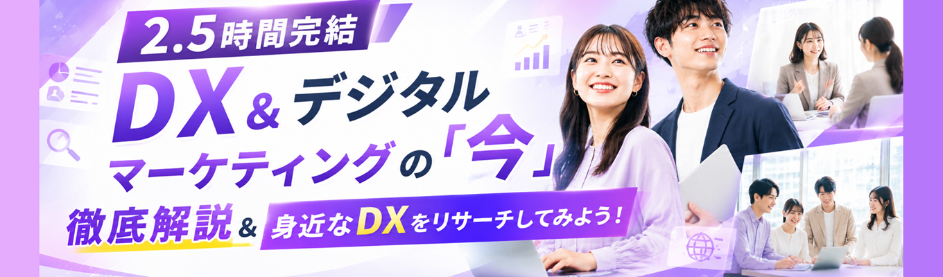 【2.5時間完結】DX＆デジタルマーケティングの「今」を徹底解説＆身近なDXをリサーチしてみよう！