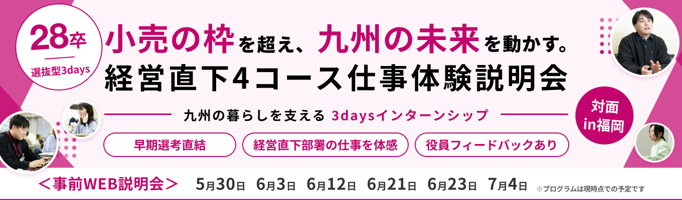 【28卒／選抜型3days】小売の枠を超え、九州の未来を動かす。経営直下4コース仕事体験説明会｜経営企画・財務経理・デジタルマーケティング・ディベロッパーの仕事の醍醐味を知る