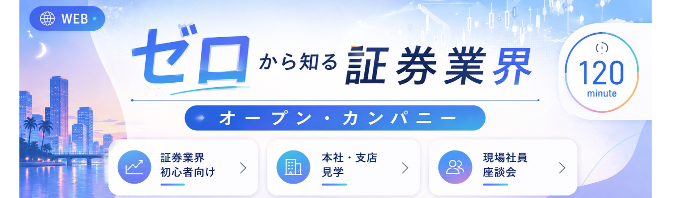 【早期選考｜WEB開催】ゼロから知る証券業界！オフィス見学×若手社員座談会｜1day