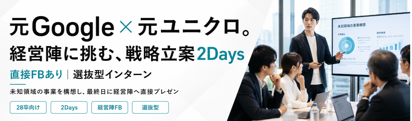 【元Google × 元ユニクロ。世界基準の視座に触れる2Days】 グローバルリーダーと共に事業創造に挑む2日間。圧倒的な視座の高さに触れ、「ビジネスの真髄」を学ぶ戦略立案2Daysインターンシップ。
