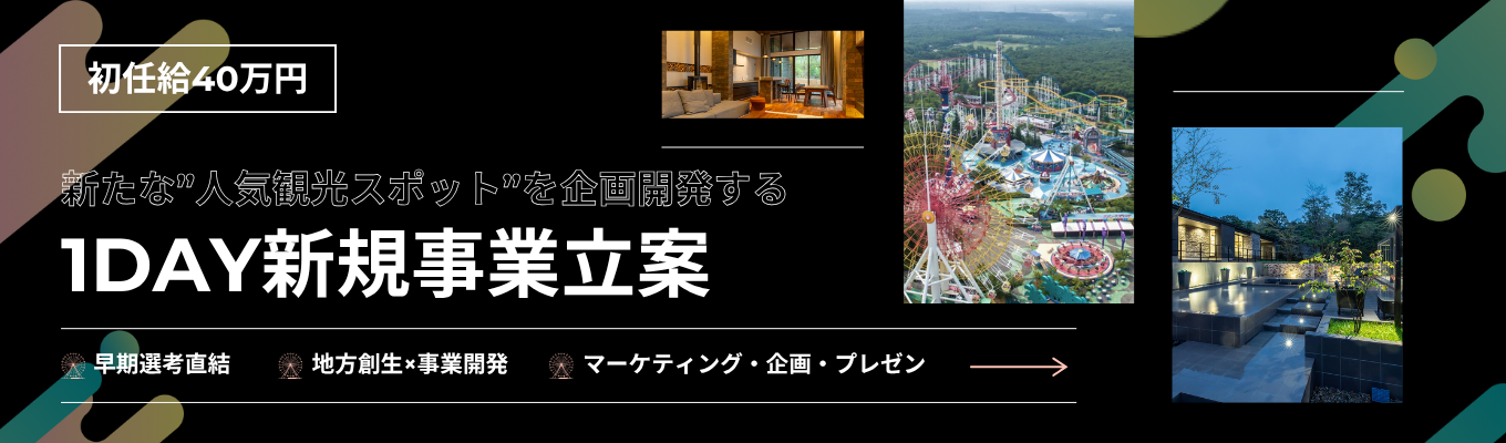 【早期選考直結|新規事業立案】国内外30以上の事業を創造・黒字化!新たな”人気観光スポット”を企画開発するビジネス創造1dayインターンシップ