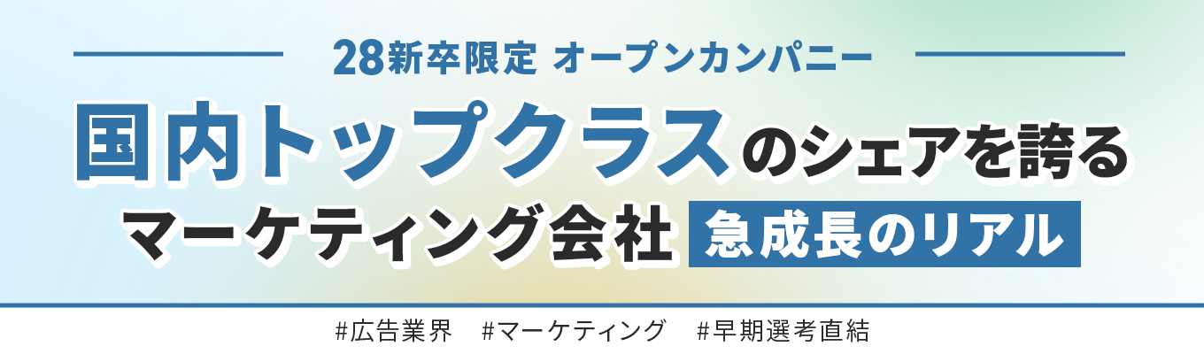 【28新卒｜早期選考】国内トップクラスシェアを誇る広告×IT×マーケティング企業急成長のリアルが分かるオープンカンパニー
