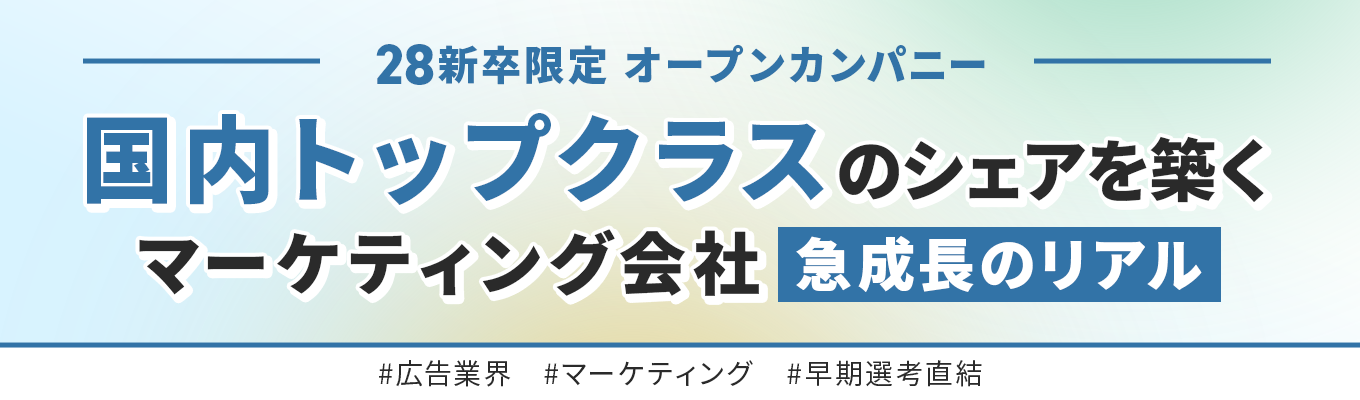 【28新卒|早期選考】国内トップクラスシェアを築く広告×IT×マーケティング企業急成長のリアルが分かるオープンカンパニー