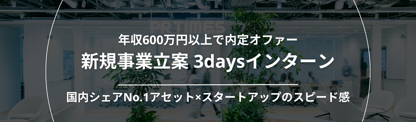 【年収600万円以上で内定直結｜国内シェアNo.1×スタートアップレベルのスピード感】PR TIMESの経営資源を活用し、新規事業立案に本気で取り組む3daysインターン