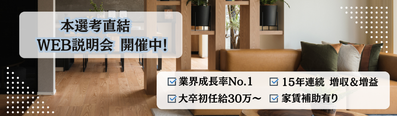 【早期選考直結】売上2,000億突破×成長率No.1のメガハウスメーカー！15年連続増収増益の圧倒的基盤で挑む「理想の家づくり」。大卒初任給30万＋インセンティブで20代から突き抜けるWEB説明会！