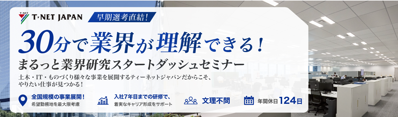 【28卒/早期選考直結】学部学科は一切不問！幅広い事業を展開するティーネットジャパンだから、あなたの「やりたい」が見つかる！｜業界研究 ・職種研究ができるオープンカンパニー開催！