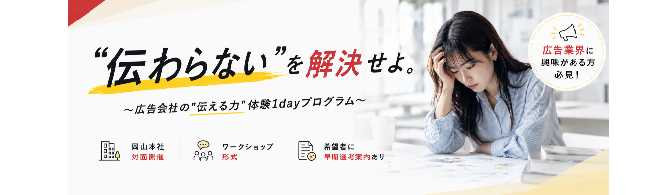 【岡山本社/対面開催】早期選考直結/1dayプログラム◆伝わらないを解決せよ。～広告会社の"伝える力"体験プログラム～