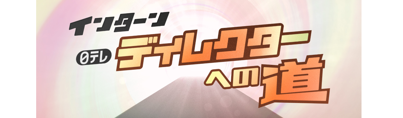 【インターン】 日テレ ディレクターへの道