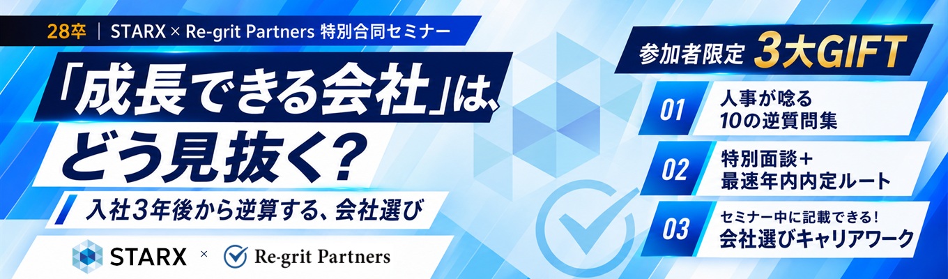 【28卒｜参加者限定で最速年内内定までの優遇選考ルートご紹介！】STARX×Re-grit Partners特別合同セミナー｜「成長できる会社」はどう見抜く？入社3年後から逆算する会社選び【両社の人事が教える！"成長できる会社"を見抜く10の鋭い逆質問集のプレゼント特典付き】