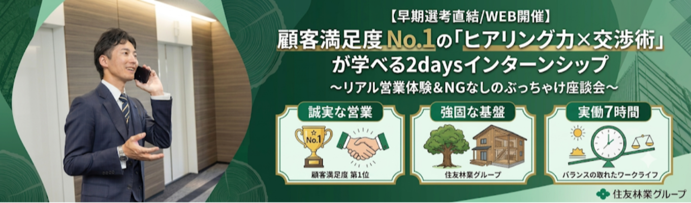 【早期選考直結/WEB開催】顧客満足度 No.1の「ヒアリング力×交渉術」が学べる2daysインターンシップ 〜リアル営業体験&NGなしのぶっちゃけ座談会〜 | オリコン顧客満足度5年連続第1位の誠実な営業 | 住友林業グループの強固な基盤 #実働7時間