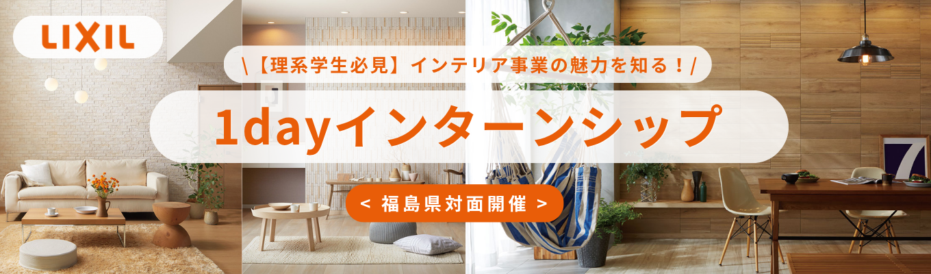 ★早期選考直結★理系学生必見！ ＜福島県開催＞  インテリア事業の魅力を知る1day ～人々の暮らしを彩る”インテリア”に関わるエンジニアとして働く魅力とは？～ #対面開催 