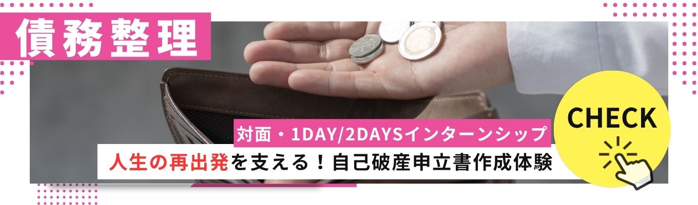 ◆債務整理◆<1DAY・2DAYSインターンシップ>人生の再出発を支える!自己破産申立書作成体験