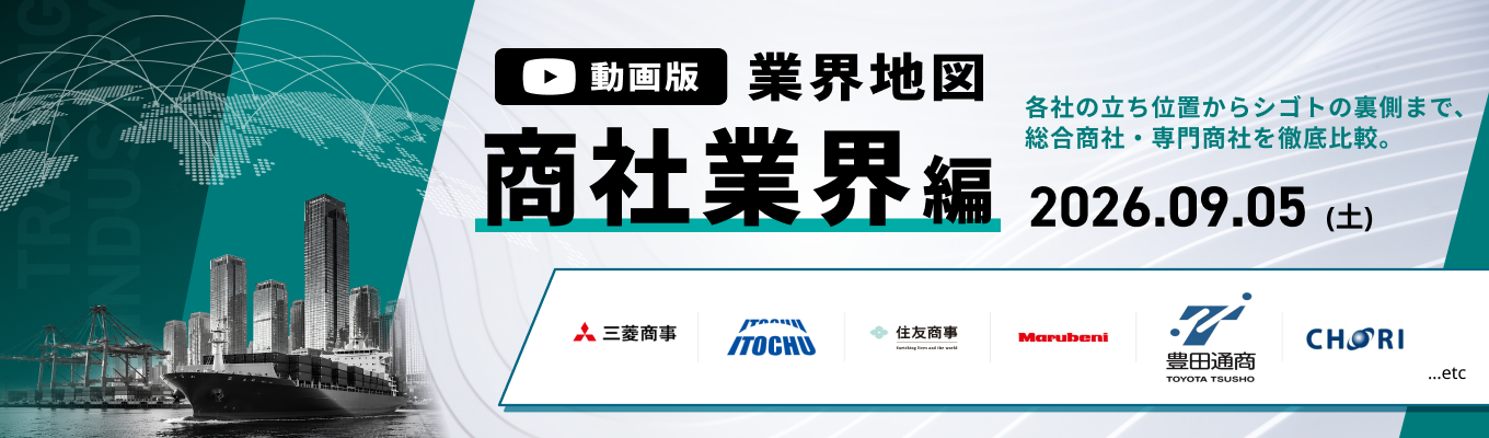【WEB開催】三菱商事/伊藤忠商事/住友商事など登壇!総合・専門商社を徹底比較。『動画版業界地図』商社業界編募集