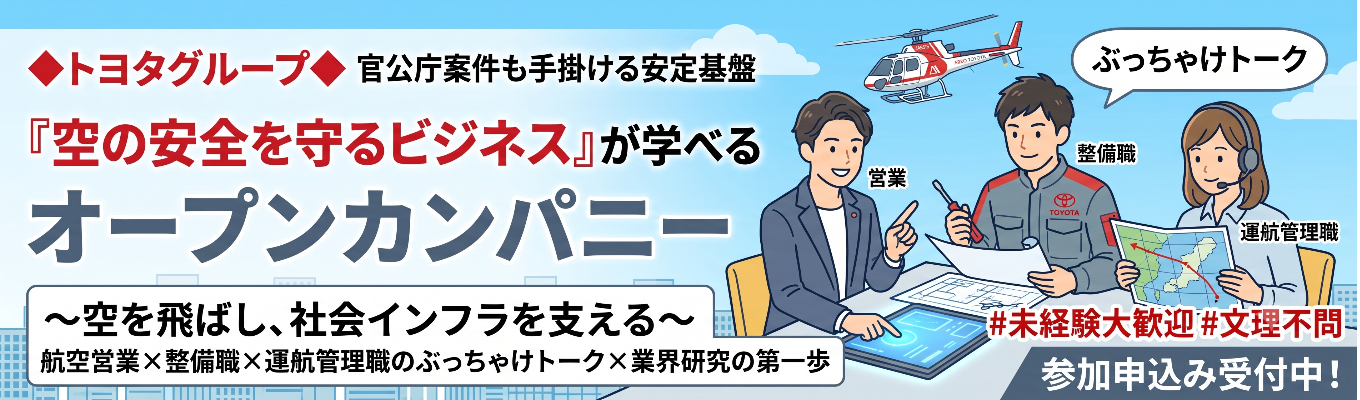 ◆トヨタグループ◆ 官公庁案件も手掛ける安定基盤で『空の安全を守るビジネス』が学べるオープンカンパニー(文理不問) 〜空を飛ばし、社会インフラを支える〜 | 航空営業×整備職×運航管理職のぶっちゃけトーク×業界研究の第一歩＃未経験大歓迎＃文理不問