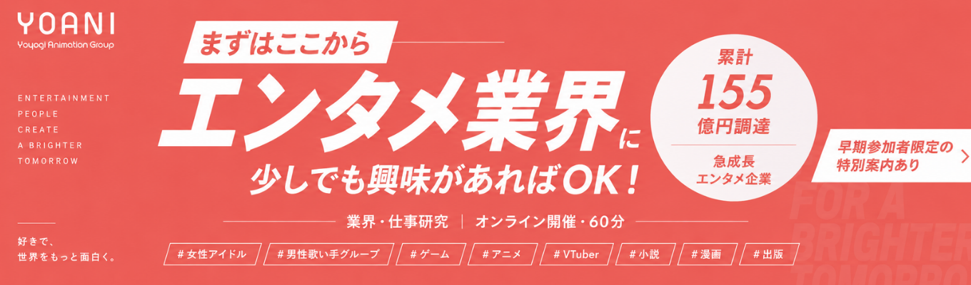 【まずはここから】エンタメ業界に少しでも興味があればOK!|業界・仕事研究|155億円調達×急成長エンタメ企業|早期参加者限定の特別案内あり