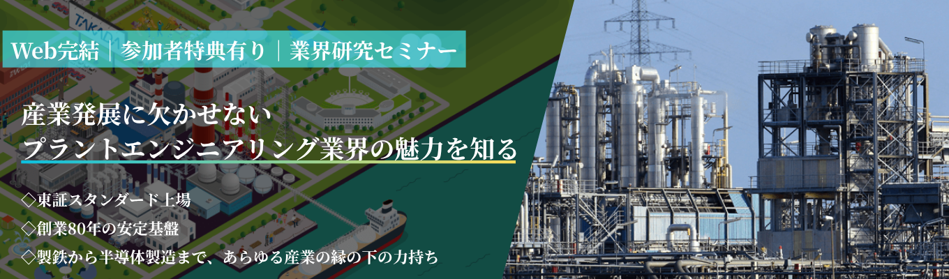 【参加者特典有り｜理系向け】日揮との資本提携×創業80年の安定基盤｜製鉄から原子力・半導体まで、モノづくりのためのプラント設備を手がけ産業発展を支える｜プラントエンジニアリング業界の魅力がわかるWebセミナー