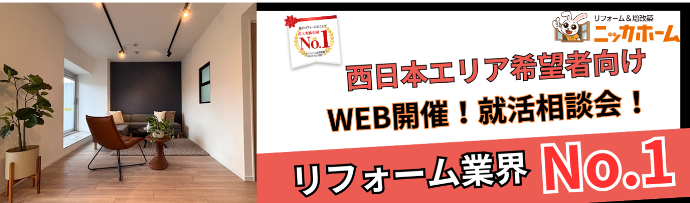 ＜西日本エリア希望者向け＞【1次選考免除／WEB開催】企業研究・自己分析のコツがわかる就活相談会＆短縮説明会！テレアポ・飛び込み一切なしの完全反響営業とは？リフォーム業界売上No.1のニッカホームで関西・中四国の希望エリア勤務を叶える！