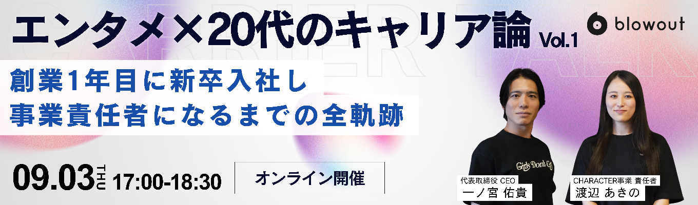 【9/3(木)開催 / 代表×事業責任者登壇 / オンライン】エンタメ×20代のキャリア論 vol.1_創業期に新卒入社し越境を重ねた6年間。Google出身代表と語る、エンタメスタートアップで最速活躍した背景とは