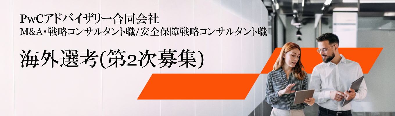 【PwCアドバイザリー】海外選考第2次募集受付開始【M&A・戦略コンサルタント/安全保障戦略コンサルタント職】
