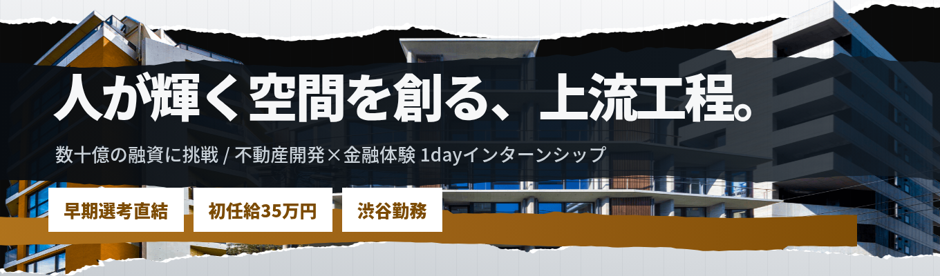 【早期選考直結】初任給35万円・渋谷勤務・上場デベロッパー｜人が輝く空間を創るため、数十億の融資成功に挑む｜不動産開発×金融体験＜1dayインターンシップ＞