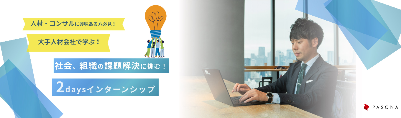 【WEB/南青山開催】選考直結型2Daysインターンシップ！総合人材サービスのパソナグループで社会と組織の課題解決に挑む！
