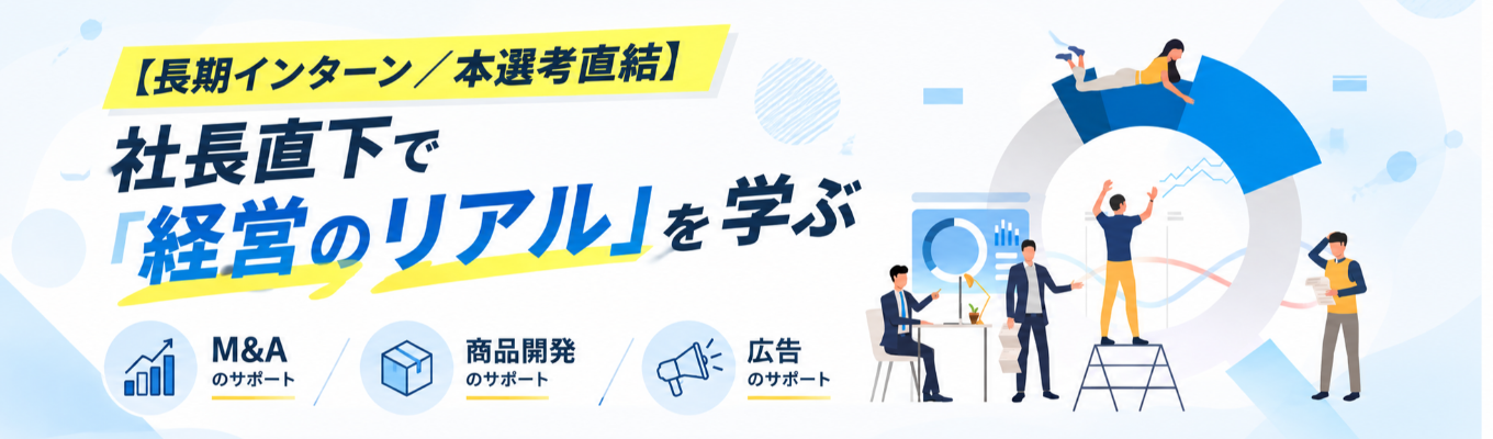【長期インターン/本選考直結】社長直下で「経営のリアル」を学ぶ｜M&A・商品開発・広告のサポート／起業志向の学生歓迎