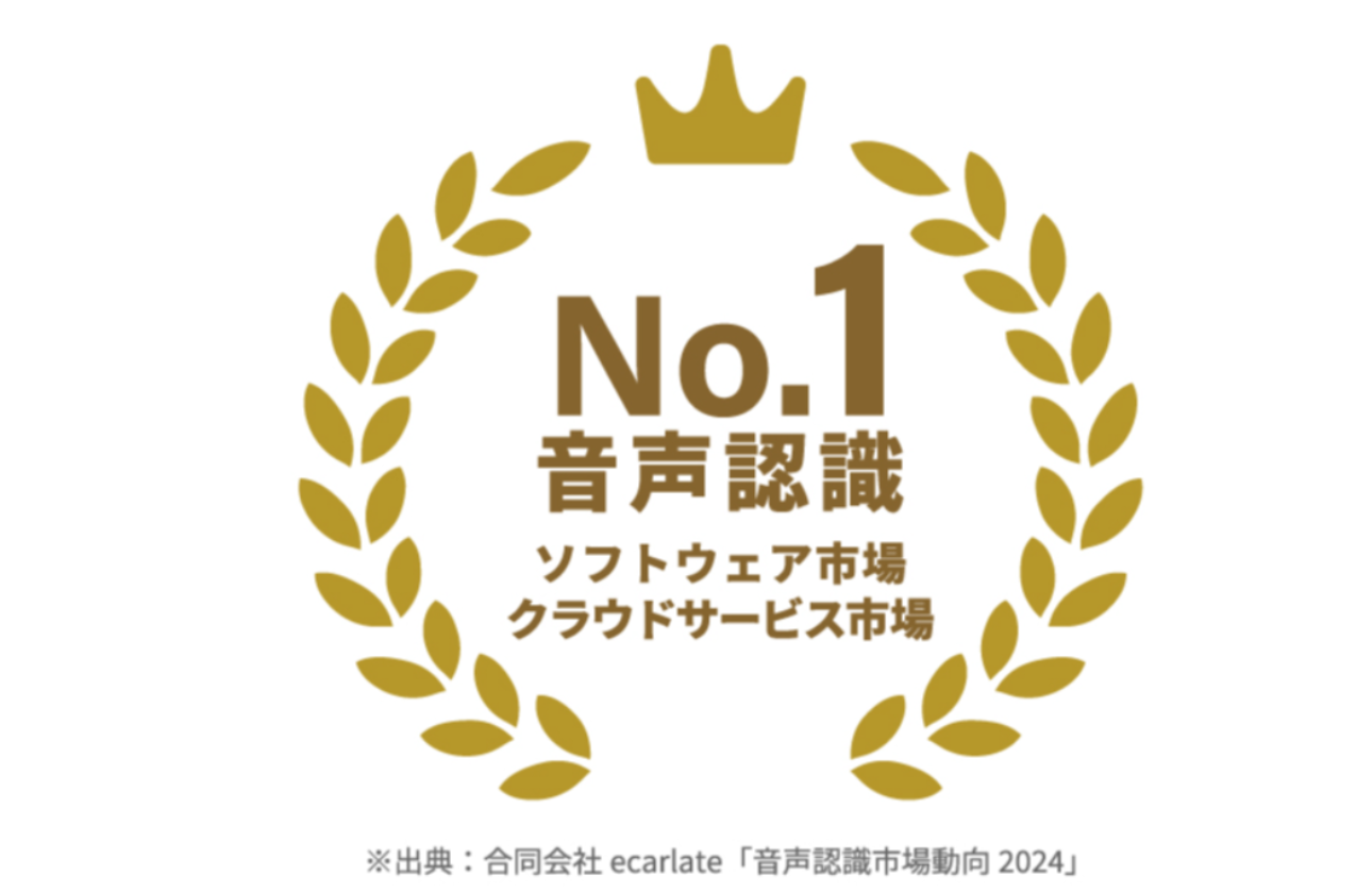 【国内シェアNo.1】　※合同会社 ecarlate「音声認識市場動向 2024」音声認識ソフトウェア/クラウドサービス市場