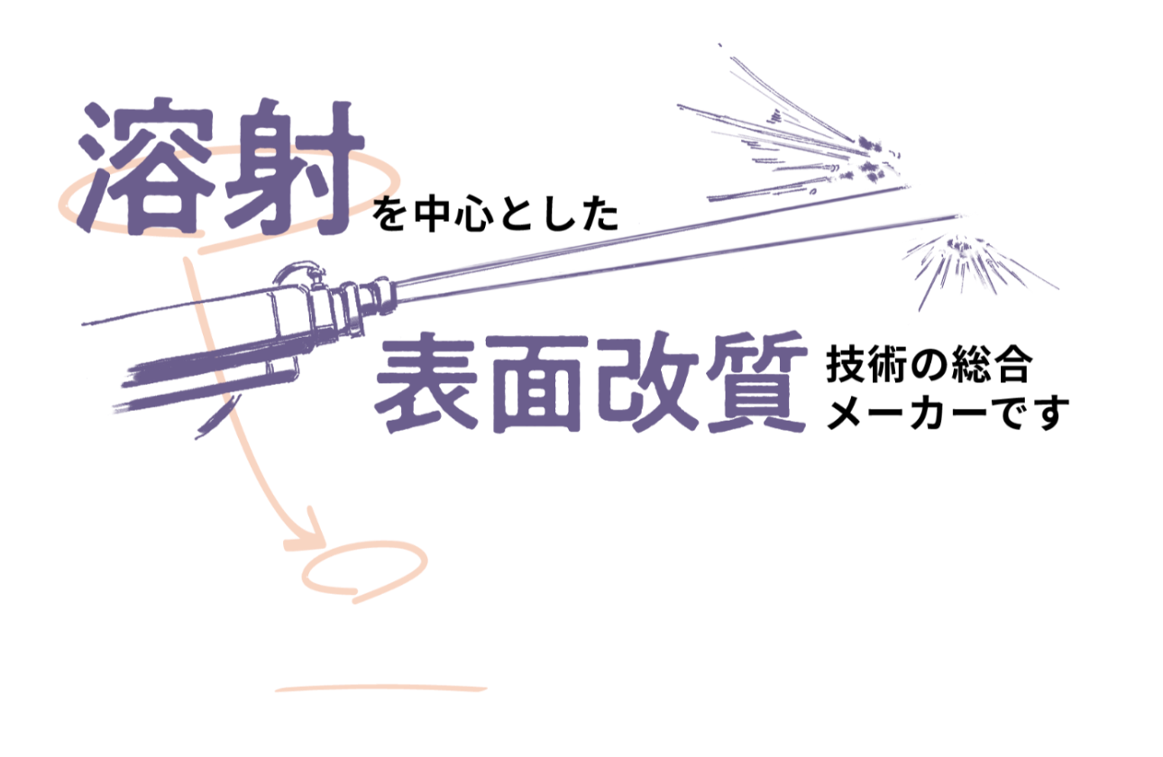 溶射を中心とした表面改質技術の総合メーカーです！