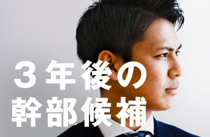 24卒採用の求める人物像は「3年後の幹部候補」
・0から1を創り責任者となれる人
・会社に足りない部分を補い、仕事を創り出せる人